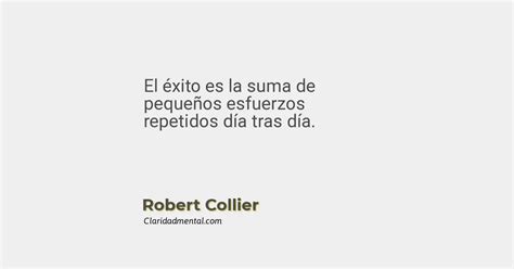 Robert Collier El éxito es la suma de pequeños esfuerzos repetidos día