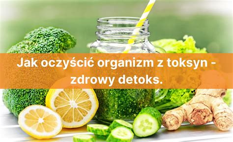 Jak Oczy Ci Organizm Z Toksyn Zdrowy Detoks Nasze Propozycje Na