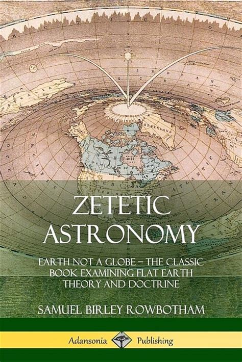 Zetetic Astronomy Earth Not A Globe The Classic Book Examining