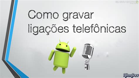 Como Gravar Liga Es Telef Nicas De Forma Simples Eu Sou Android