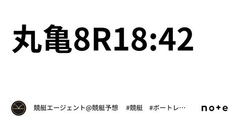 丸亀8r18 42 ｜💃🏻🕺🏼⚜️ 競艇エージェント 競艇予想 ⚜️🕺🏼💃🏻 競艇 ボートレース予想