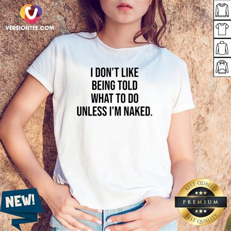 Funny I Dont Like Being Told What To Do Unless Im Naked Shirt Merchaz