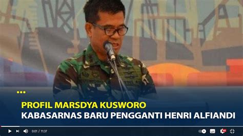 Profil Marsdya Kusworo Kabasarnas Baru Pengganti Henri Alfiandi Youtube