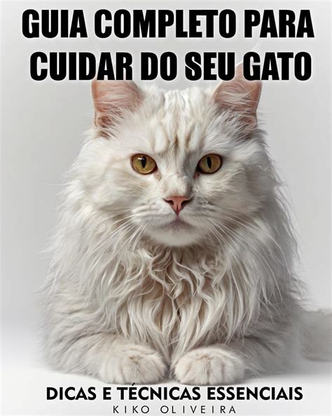 Guia Completo Para Cuidar Do Seu Gato Dicas E T Cnicas Essenciais