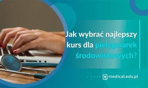 Jak wybrać najlepszy kurs dla pielęgniarek środowiskowych medical edu pl