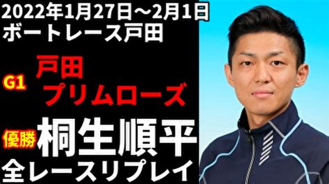 桐生順平 G1戸田プリムローズ 全レースリプレイ【ボートレース】 Youtube