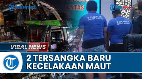 Polisi Tetapkan 2 Tersangka Baru Kecelakaan Maut Bus Yang Angkut