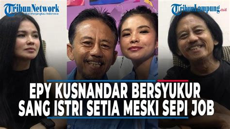 EPY KUSNANDAR BERSYUKUR MESKI SEPI JOB ISTRI SETIA DAN BANTU CARI