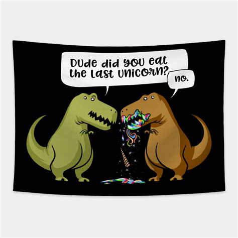 T Rex Dinosaur Dude Did You Eat The Last Unicorn Dude Did You Eat The