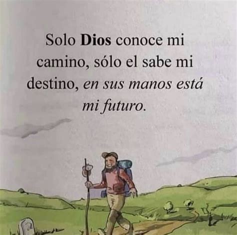 Solo Dios conoce mi camino sólo él sabe mi destino en sus manos está