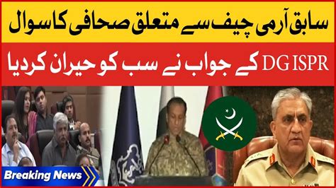 Dg Ispr Shocking Reply Journalist Question About Ex Army Chief