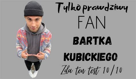 Tylko Prawdziwy Fan Bartka Kubickiego Zda Ten Test 10 10 SameQuizy