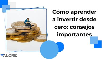 Cómo aprender a invertir desde cero consejos importantes yovalore