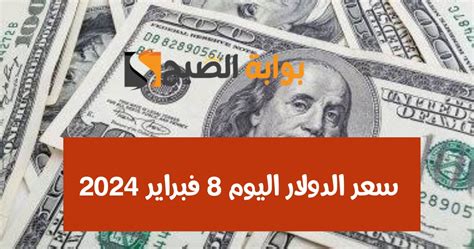 وصل كام النهاردة؟ سعر الدولار اليوم أمام الجنيه الخميس 8 فبراير 2024 في