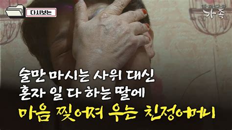 다큐 가족 124회⑤ 술만 먹는 사위 대신 혼자 일 다 하는 딸에 마음 찢어져 오열하는 친정어머니 Youtube