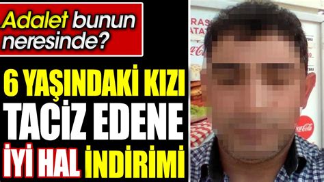 6 yaşındaki kızı taciz edene iyi hal indirimi Adalet bunun neresinde