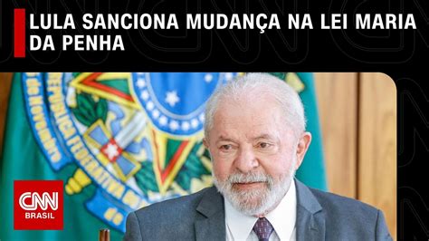 Lula sanciona mudança na Lei Maria da Penha CNN NOVO DIA YouTube