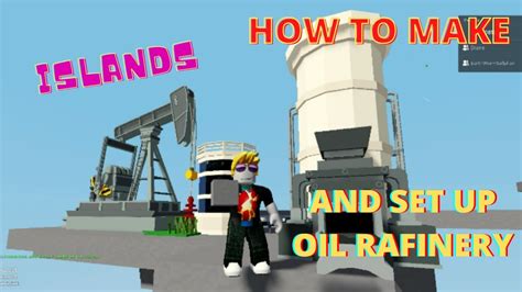 How To Make Oil Rafinery And Set It Up Islands Roblox Youtube