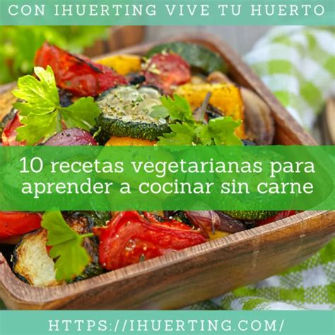 10 Recetas Vegetarianas Para Aprender A Cocinar Sin Carne IHuerting