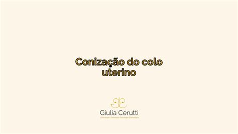 Coniza O Do Colo Uterino Dra Giulia Cerutti