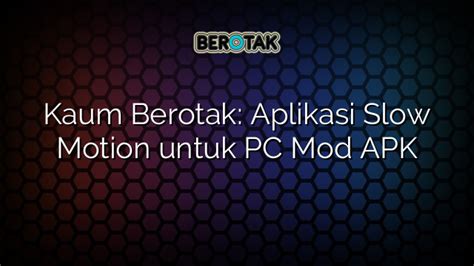 Kaum Berotak Aplikasi Slow Motion Untuk Pc Mod Apk