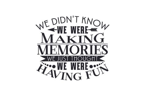 We Didnt Know We Were Making Memories We Just Thought We Were Having Fun Svg Cut File By