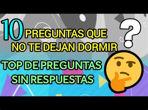 TOP 10 PREGUNTAS QUE NO ME DEJAN DORMIR PREGUNTAS SIN RESPUESTAS