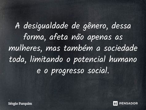 ⁠a Desigualdade De Gênero Dessa Sergio Furquim Pensador