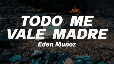 Eden Muñoz todo me vale madre Letra YouTube