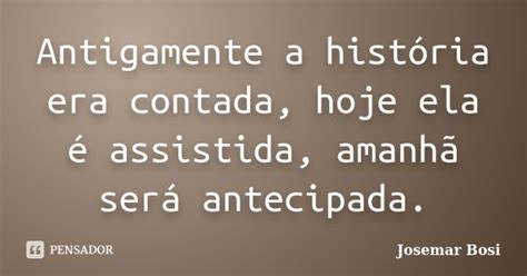 Antigamente a história era contada Josemar Bosi Pensador