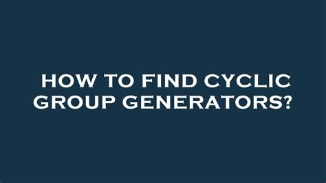 How To Find Cyclic Group Generators Youtube