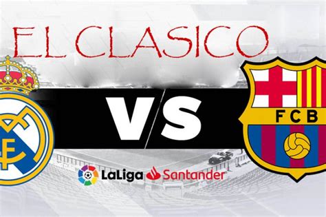 Jelang El Clasico Madrid Vs Barca Duel Panas Sarat Gengsi Antara