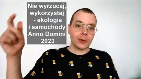 Nie Wyrzucaj Wykorzystaj Ekologia I Samochody Anno Domini 2023 YouTube