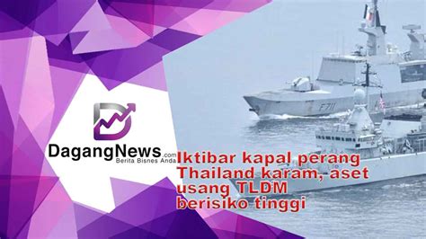 VIDEO Iktibar Kapal Perang Thailand Karam Aset Usang TLDM Berisiko