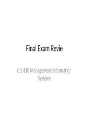 Final Exam Review Final Exam Revie CIS 310 Management Information