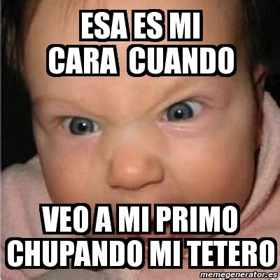 Meme Bebe Furioso Esa Es Mi Cara Cuando Veo A Mi Primo Chupando Mi