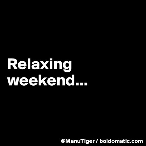 Relaxing weekend... - Post by ManuTiger on Boldomatic