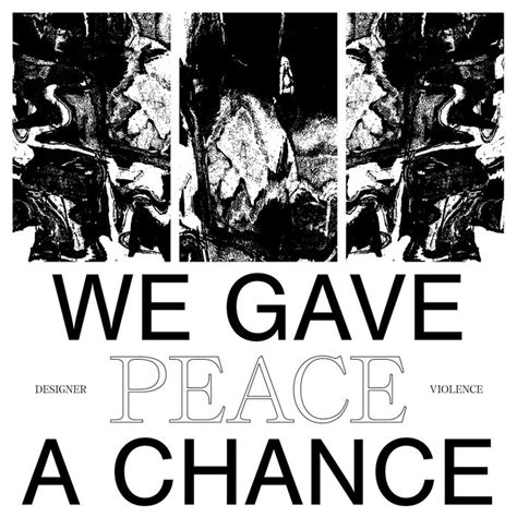 We Gave Peace A Chance Designer Violence