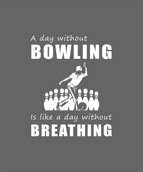 A Day Without Bowling Is Like A Day Without Breathing Digital Art By