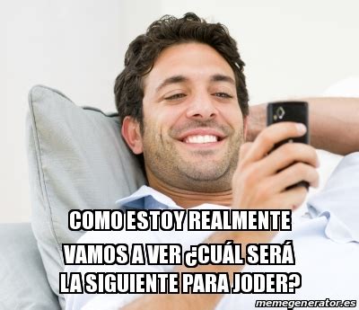 Meme Personalizado Como estoy realmente Vamos a ver ÂcuÃl serÃ la