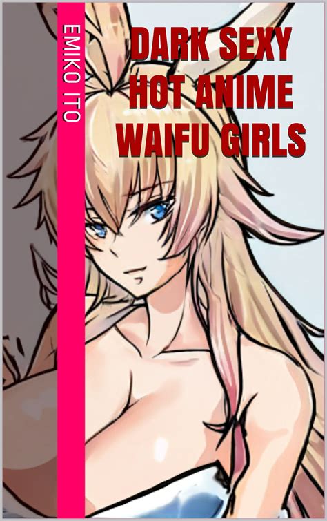 Dark Sexy Hot Anime Waifu Girls By Emiko Ito Goodreads