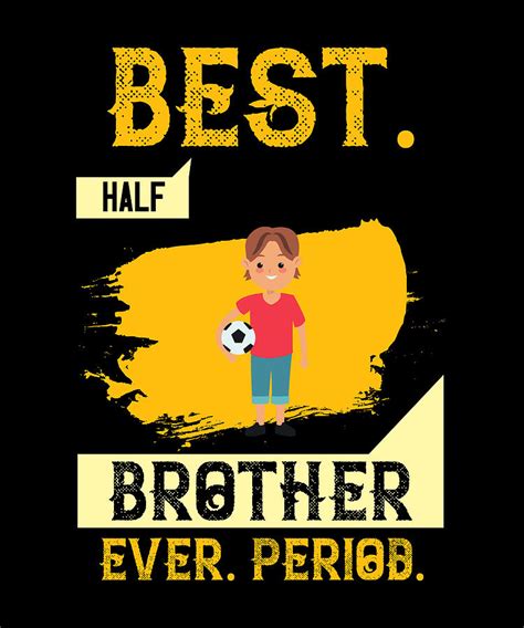 Best. Half Brother Ever. Period Digital Art by Raise Udrior Art - Fine ...