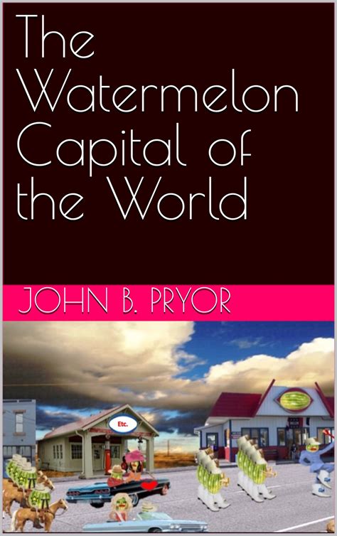 The Watermelon Capital Of The World By John B Pryor Goodreads