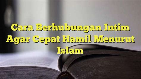 Cara Berhubungan Intim Agar Cepat Hamil Menurut Islam Belajarhijrah