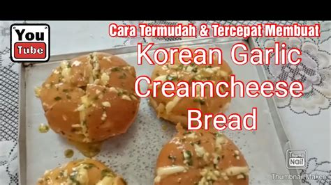 Cara Mudah Dan Tercepat Membuat Korean Garlic Butter Creamcheese Bread