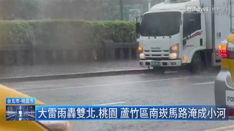 大雷雨轟雙北、桃園 蘆竹區南崁馬路淹成小河 鏡新聞影音 Line Today