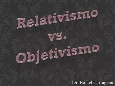 Ppt Relativismo Vs Objetivismo Powerpoint Presentation Free