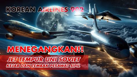 Menegangkan Jet Tempur Uni Soviet Kejar Dan Tembak Pesawat Sipil