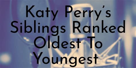 Katy Perry’s 2 Siblings Ranked Oldest To Youngest - Oldest.org