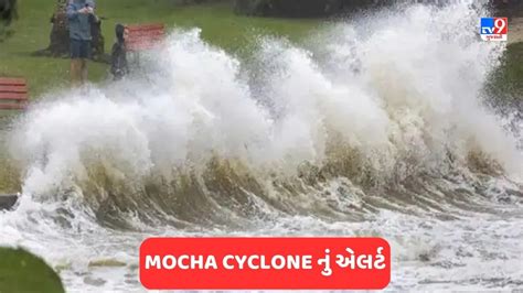 Cyclone Mocha બંગાળની ખાડીમાં તૈયાર થઈ રહ્યું છે સાયક્લોન મોચા જાણો